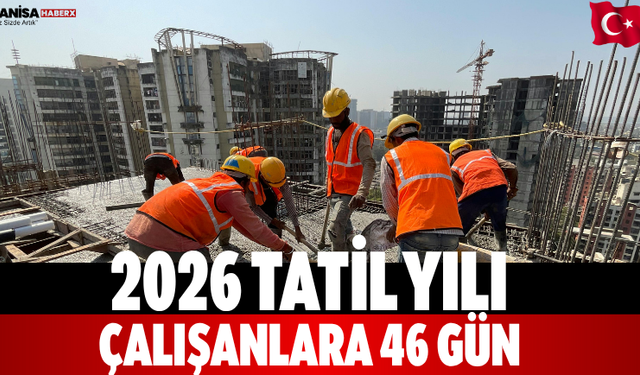 2026 Tatil Yılı Çalışanlara 46 Gün