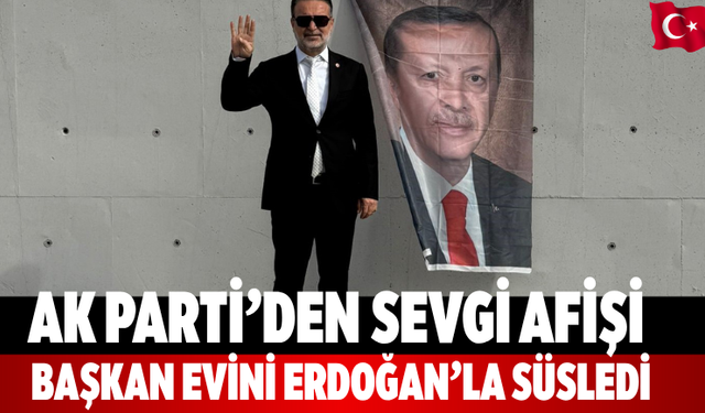 AK Parti’den sevgi afişi Başkan evini Erdoğan’la süsledi