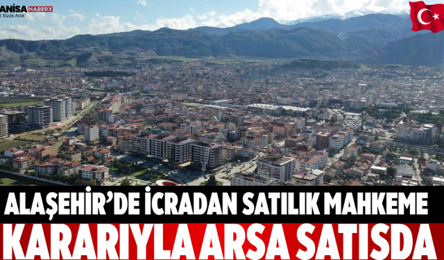 Alaşehir’de İcradan Satılık Mahkeme Kararıyla Arsa Satışda