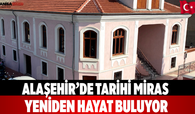 Alaşehir’de tarihi miras yeniden hayat buluyor
