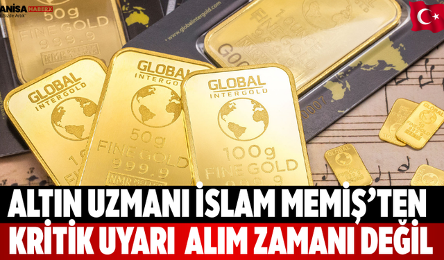 Altın uzmanı İslam Memiş’ten kritik uyarı: Alım zamanı değil