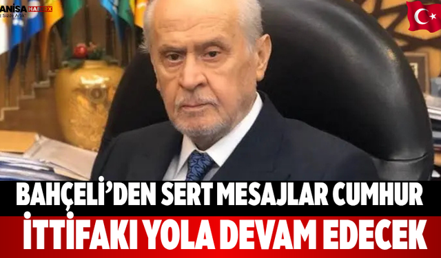 Bahçeli’den Sert Mesajlar Cumhur İttifakı Yola Devam Edecek