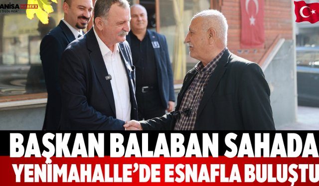 Başkan Balaban Sahada Yenimahalle’de Esnafla Buluştu