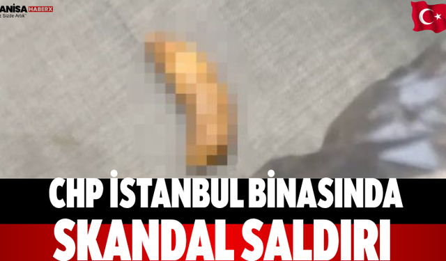 CHP İstanbul binasında skandal saldırı