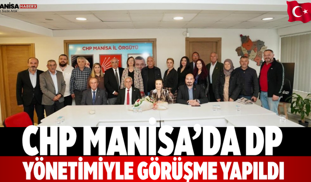CHP Manisa’da DP yönetimiyle görüşme yapıldı