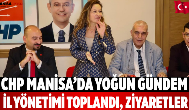 CHP Manisa’da yoğun gündem İl yönetimi toplandı, ziyaretler