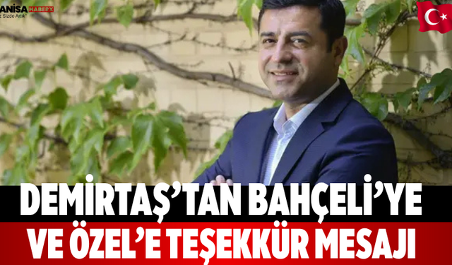 Demirtaş’tan Bahçeli’ye Ve Özel’e Teşekkür Mesajı