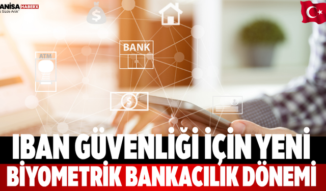 IBAN Güvenliği İçin Yeni Biyometrik Bankacılık Dönemi