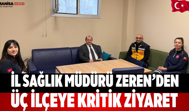 İl Sağlık Müdürü Zeren’den üç ilçeye kritik ziyaret