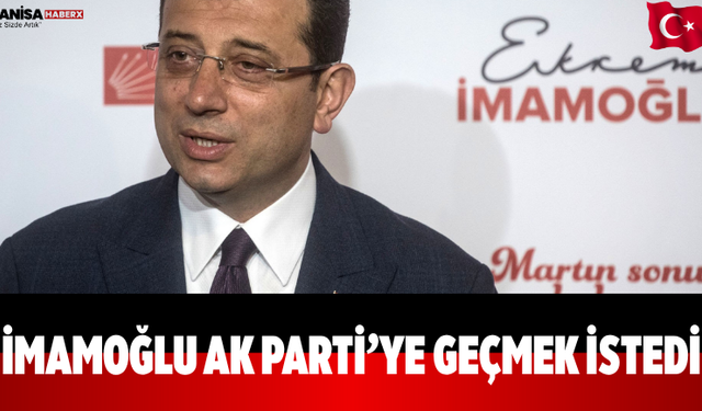 İmamoğlu AK Parti’ye geçmek istedi