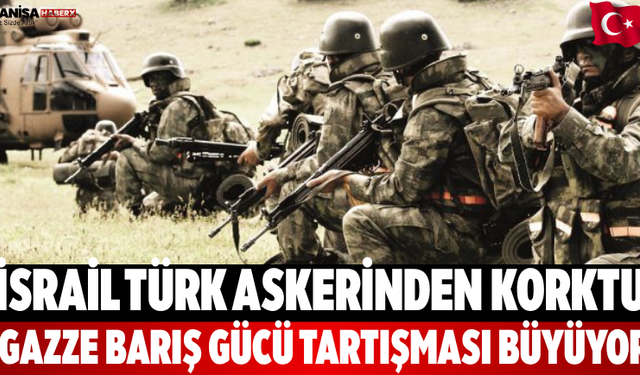 İsrail Türk askerinden korktu, Gazze barış gücü tartışıyor