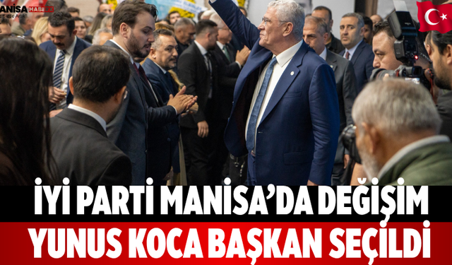 İYİ Parti Manisa’da değişim Yunus Koca başkan seçildi