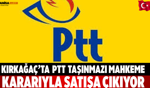Kırkağaç’ta PTT Taşınmazı Mahkeme Kararıyla Satışa Çıkıyor
