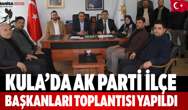 Kula’da AK Parti İlçe Başkanları Toplantısı Yapıldı