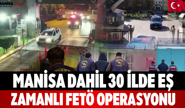 Manisa dahil 30 ilde eş zamanlı fetö operasyonu