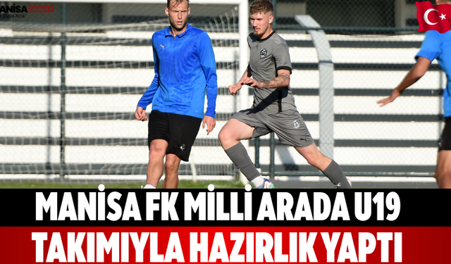 Manisa FK milli arada U19 takımıyla hazırlık yaptı