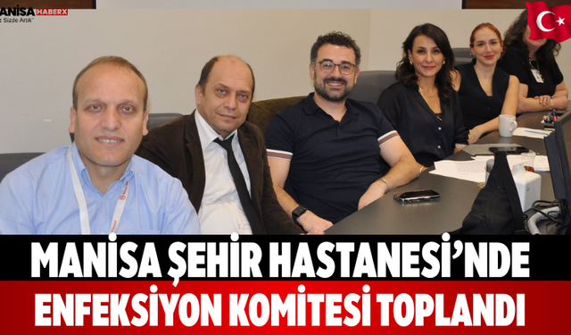Manisa Şehir Hastanesi’nde Enfeksiyon Komitesi Toplandı