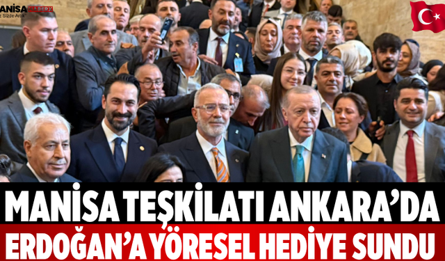 Manisa teşkilatı Ankara’da Erdoğan’a yöresel hediye sundu