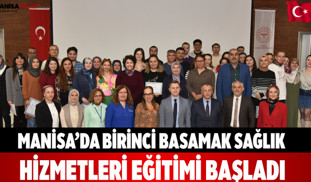 Manisa’da Birinci Basamak Sağlık Hizmetleri Eğitimi başladı