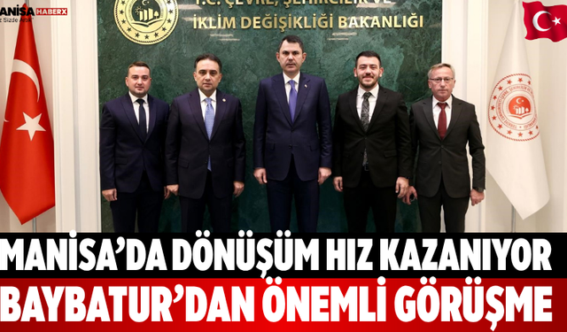 Manisa’da dönüşüm hız kazanıyor Baybatur’dan önemli görüşme