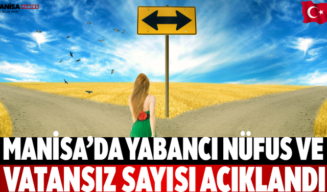 Manisa’da Yabancı Nüfus ve Vatansız Sayısı Açıklandı