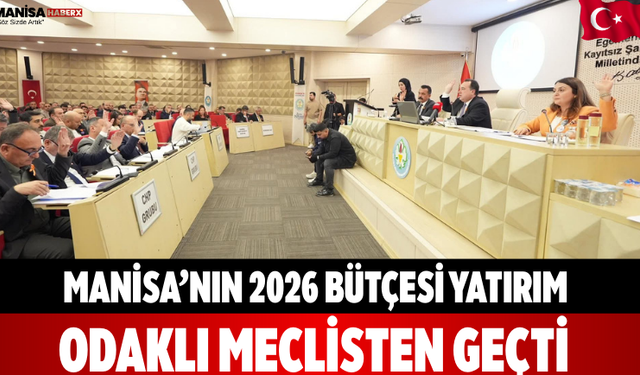 Manisa’nın 2026 Bütçesi Yatırım Odaklı Meclisten Geçti