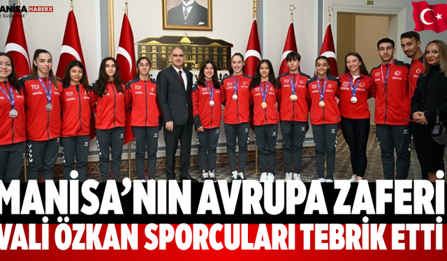 Manisa’nın Avrupa Zaferi Vali Özkan Sporcuları Tebrik Etti