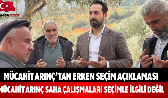 Mücahit Arınç: Saha çalışmaları seçimle ilgili değil