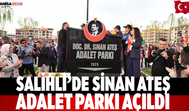 Salihli’de Sinan Ateş Adalet Parkı Açıldı
