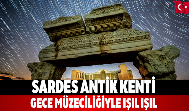 Sardes Antik Kenti Gece müzeciliğiyle ışıl ışıl
