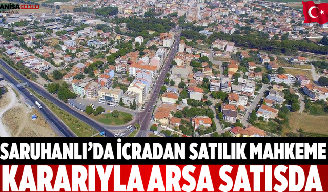 Saruhanlı’da İcradan Satılık Mahkeme Kararıyla Arsa Satışda