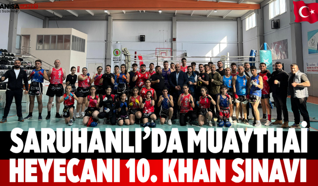 Saruhanlı’da Muaythai Heyecanı 10. Khan Sınavı