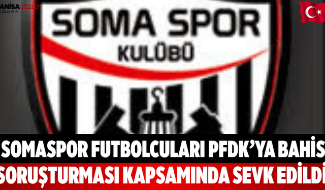 Somaspor Futbolcuları PFDK’ya Bahis Soruşturması