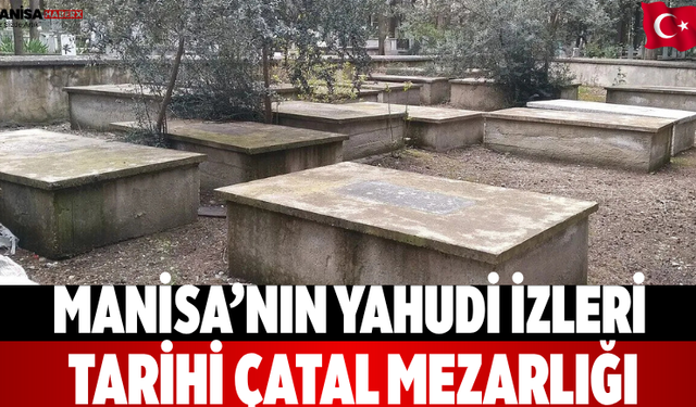 Manisa’nın Yahudi İzleri Tarihi Çatal Mezarlığı