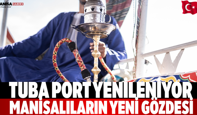 Tuba Port Yenileniyor Manisalıların Yeni Gözdesi