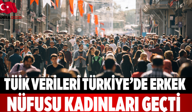 TÜİK Verileri Türkiye’de Erkek Nüfusu Kadınları Geçti