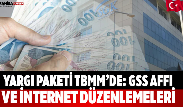 Yargı Paketi TBMM’de: GSS Affı ve İnternet Düzenlemeleri