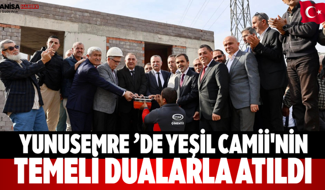 Yunusemre ’de Yeşil Camii'nin Temeli Dualarla Atıldı