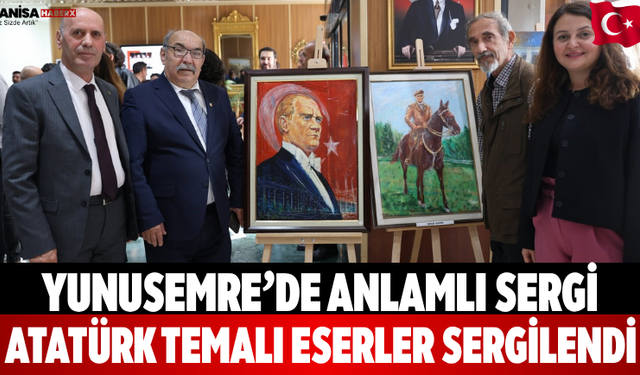 Yunusemre’de anlamlı sergi Atatürk temalı eserler sergilendi
