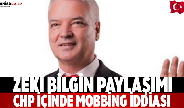 Zeki Bilgin Paylaşımı CHP İçinde mobbing iddiası