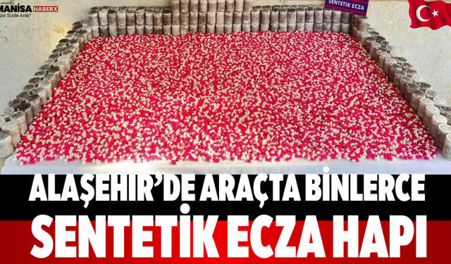 Alaşehir’de araçta binlerce sentetik ecza hapı yakalandı