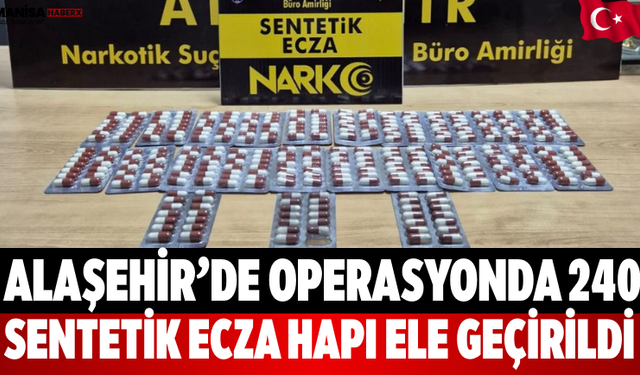 Alaşehir’de operasyonda 240 sentetik ecza hapı ele geçirildi