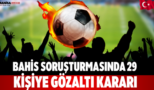 Bahis Soruşturmasında 29 Kişiye Gözaltı Kararı