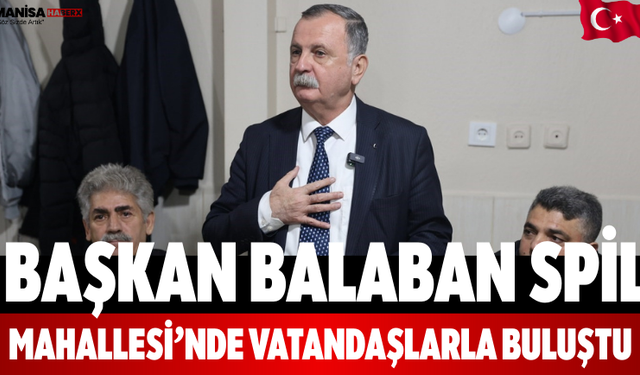 Başkan Balaban Spil Mahallesi’nde Vatandaşlarla Buluştu