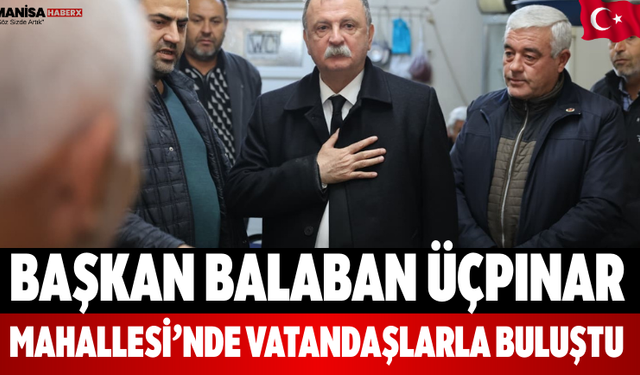 Başkan Balaban Üçpınar Mahallesi’nde Vatandaşlarla Buluştu