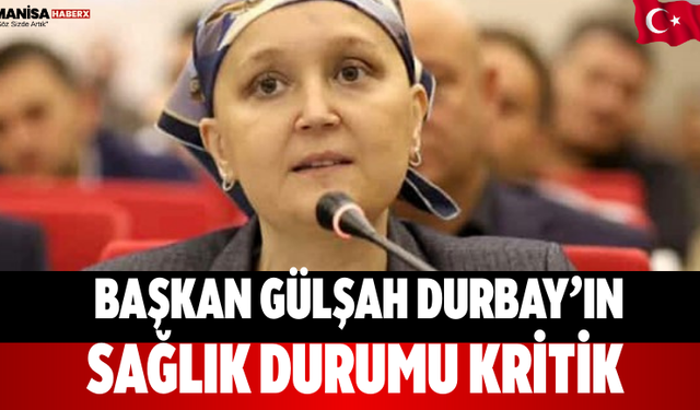 Başkan Gülşah Durbay’ın sağlık durumu kritik