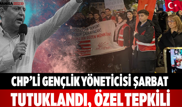 CHP’li Gençlik Yöneticisi Şarbat Tutuklandı, Özel Tepkili