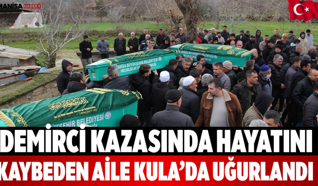 Demirci Kazasında Hayatını Kaybeden Aile Kula’da Uğurlandı
