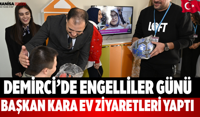 Demirci’de Engelliler Günü Başkan Kara Ev Ziyaretleri Yaptı
