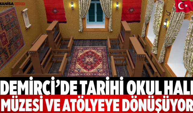 Demirci’de Tarihi Okul Halı Müzesi ve Atölyeye Dönüşüyor